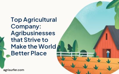 Top Agricultural Company: Agribusinesses that Strive to Make the World a Better Place